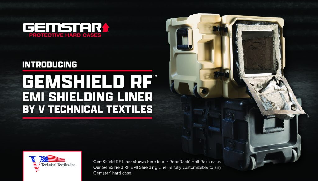 advertisement for Gemstar Protective Hard Cases, specifically introducing the GemShield RF EMI Shielding Liner by V Technical Textiles. The ad features a large protective case with a rugged design, shown in beige and black colors. The case has multiple compartments and latches, with one compartment open to reveal the shielding liner inside. The liner appears metallic and reflective. In the bottom left corner, there is a logo for V Technical Textiles Inc., which includes an American flag motif. Below the logo, there is text that reads: "GemShield RF Liner shown here in our RoboRack Half Rack case. Our GemShield RF EMI Shielding Liner is fully customizable to any Gemstar hard case."